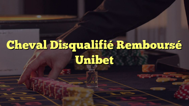 Cheval Disqualifié Remboursé Unibet