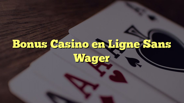 Bonus Casino en Ligne Sans Wager