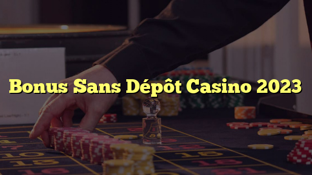 nouveau bonus sans dépôt casino canada 2023