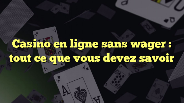 Casino en ligne sans wager : tout ce que vous devez savoir