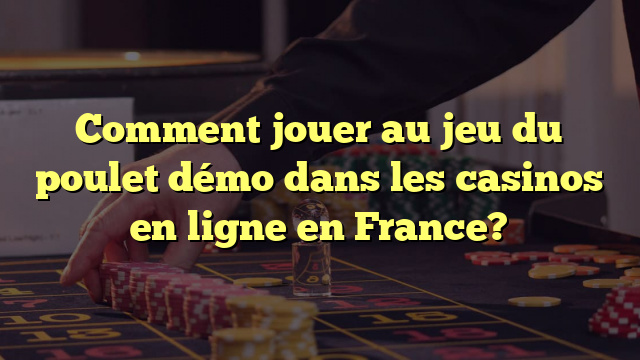 Comment jouer au jeu du poulet démo dans les casinos en ligne en France?