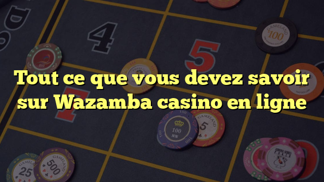 Tout ce que vous devez savoir sur Wazamba casino en ligne