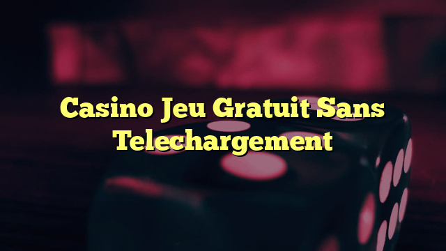 Casino Jeu Gratuit Sans Telechargement