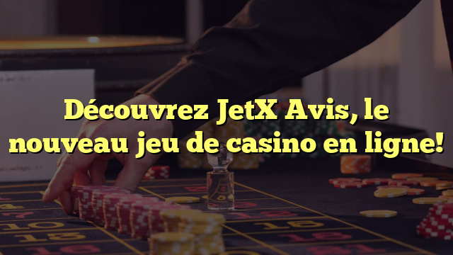 Découvrez JetX Avis, le nouveau jeu de casino en ligne!