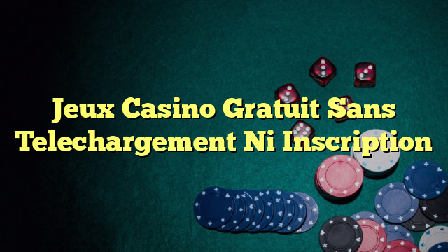 Jeux Casino Gratuit Sans Telechargement Ni Inscription