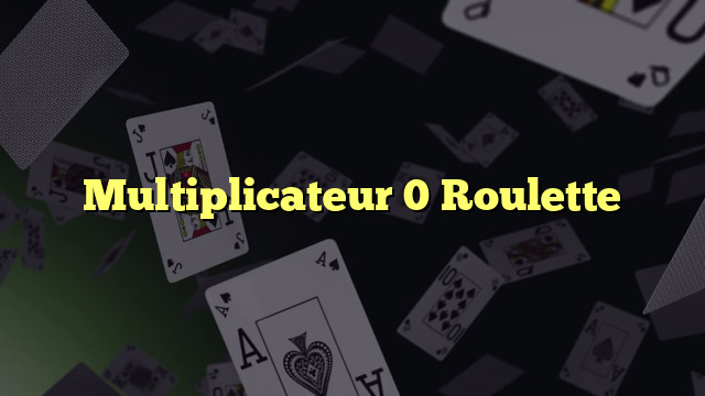 Multiplicateur 0 Roulette