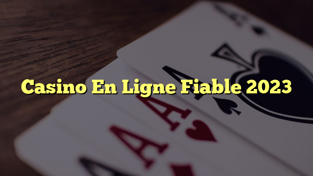 Casino En Ligne Fiable 2023