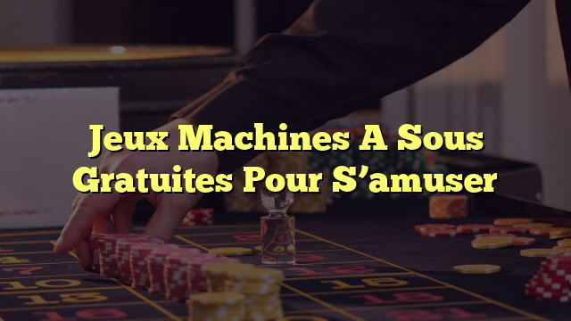 Jeux Machines A Sous Gratuites Pour S’amuser