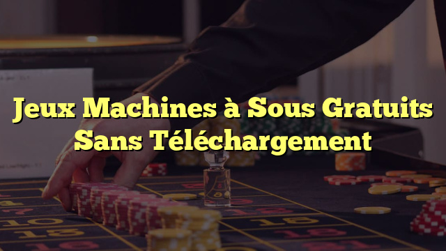 Jeux Machines à Sous Gratuits Sans Téléchargement