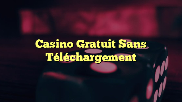 Casino Gratuit Sans Téléchargement