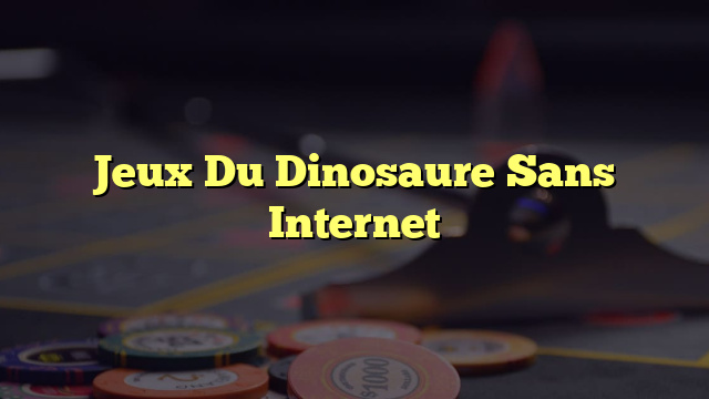 Jeux Du Dinosaure Sans Internet