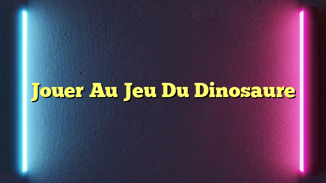 Jouer Au Jeu Du Dinosaure