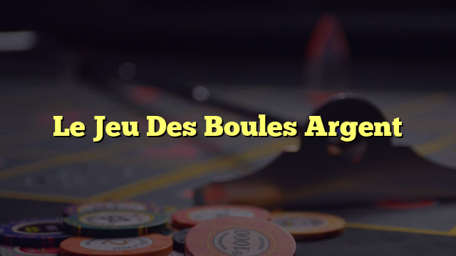 Le Jeu Des Boules Argent