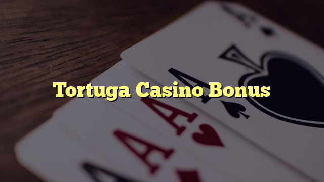 Tortuga Casino Bonus