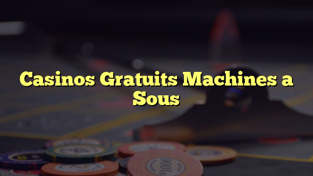 Casinos Gratuits Machines a Sous