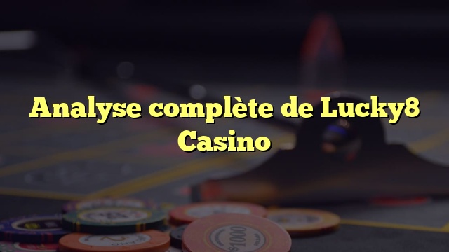 Analyse complète de Lucky8 Casino