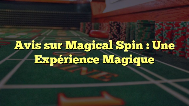 Avis sur Magical Spin : Une Expérience Magique