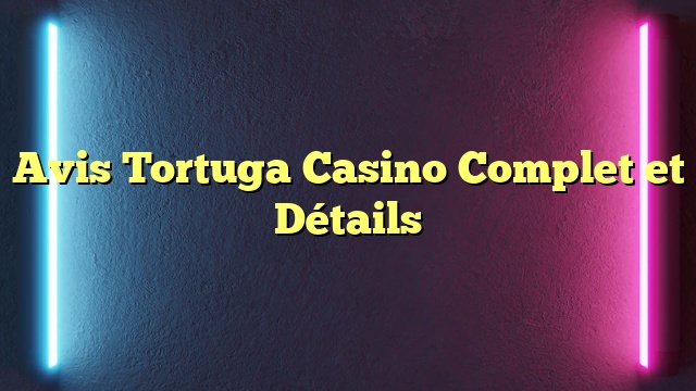 Avis Tortuga Casino Complet et Détails