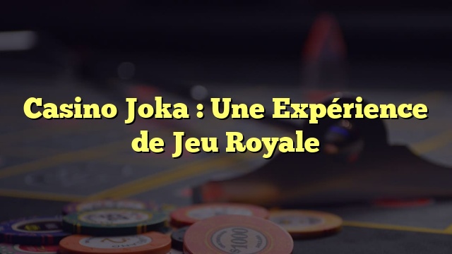 Casino Joka : Une Expérience de Jeu Royale