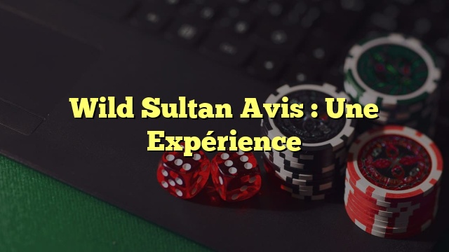 Wild Sultan Avis : Une Expérience