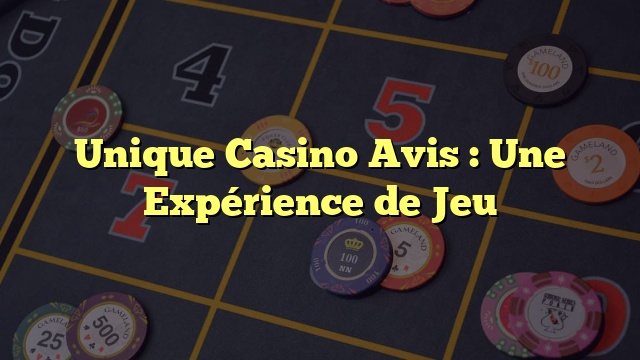 Unique Casino Avis : Une Expérience de Jeu