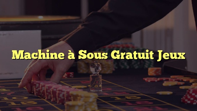 Machine à Sous Gratuit Jeux